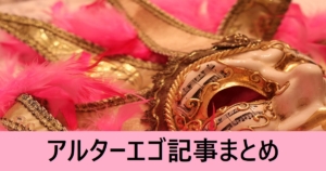 ＦＧＯアルターエゴ記事まとめ