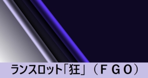 『ランスロット/狂（恒常）』ＦＧＯ性能・スキル・おすすめ編成まとめ