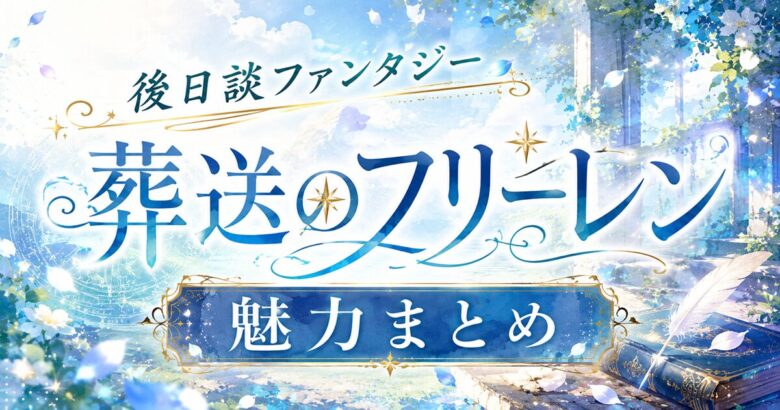 葬送のフリーレン 冒険のあとを描く名作漫画・アニメの魅力
