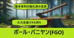 『ポール・バニヤン（配布）』ＦＧＯ性能・スキル・おすすめ編成まとめ