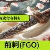 『荊軻（恒常サーヴァント）』ＦＧＯおすすめ性能解説