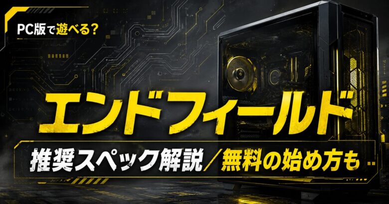 アークナイツエンドフィールドの推奨スペックは？PCでの始め方