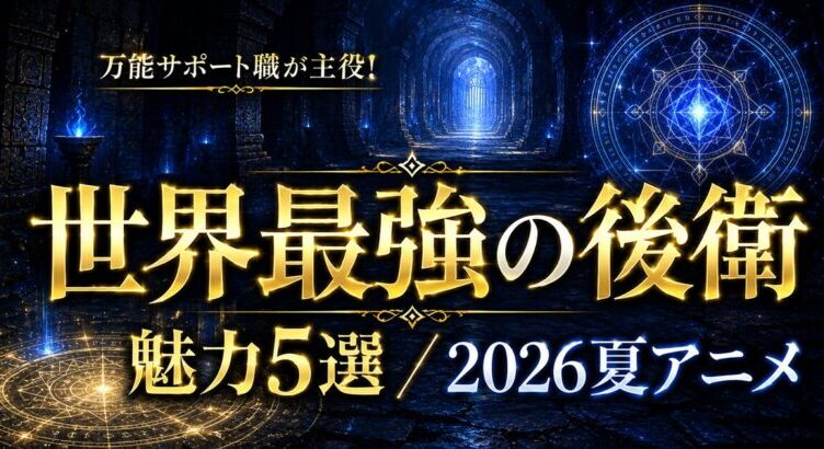 世界最強の後衛は面白い？“後衛なのに最強”の魅力【2026夏アニメ】