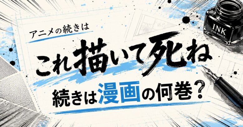 これ描いて死ねアニメの続きは漫画の何巻から？読み方解説