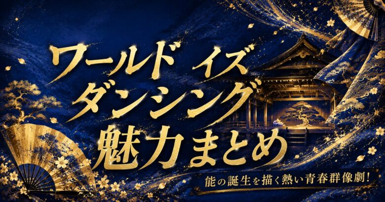 ワールドイズダンシングは面白い？能の青春譚を紹介