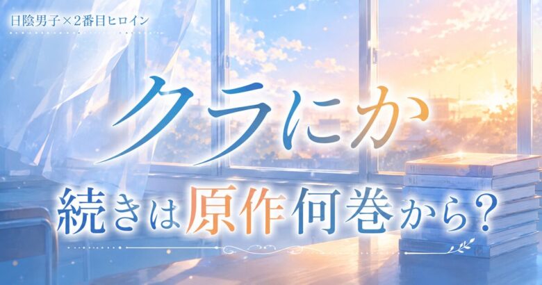 クラにか続きはどこで？アニメの先は原作何巻から