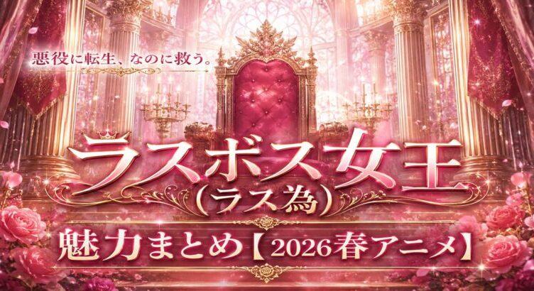ラス為は面白い?ラスボス女王の魅力まとめ【2026年春アニメ】