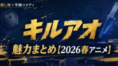 キルアオは面白い?完結漫画の魅力まとめ【2026春アニメ】