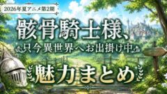骸骨騎士様、只今異世界へお出掛け中は面白い? 魅力まとめ【2026年夏アニメ第2期】