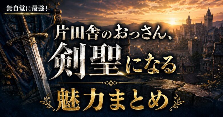 片田舎のおっさん剣聖になるは面白い？魅力を徹底解説