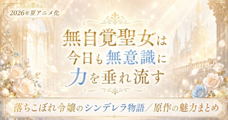 無自覚聖女は今日も無意識に力を垂れ流すは面白い?夏アニメ化の見どころと原作紹介