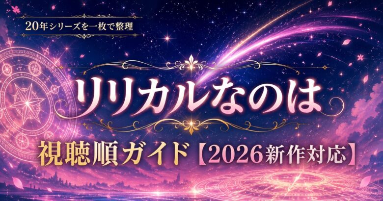 リリカルなのはの見る順番は？視聴順ガイド【2026年新作対応】
