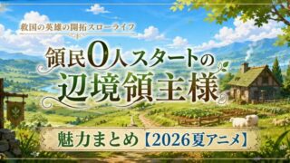領民0人スタートの辺境領主様の魅力まとめ【2026夏アニメ】