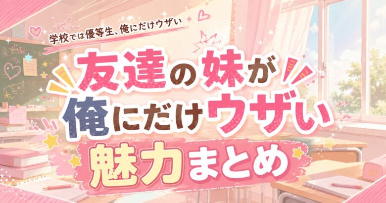 友達の妹が俺にだけウザいは面白い？魅力まとめ【2025年秋アニメ】