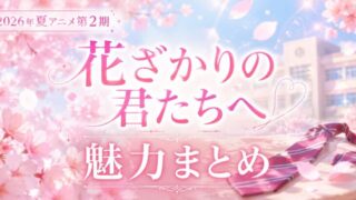 花ざかりの君たちへは面白い? 魅力まとめ【2026年夏アニメ・第2期】