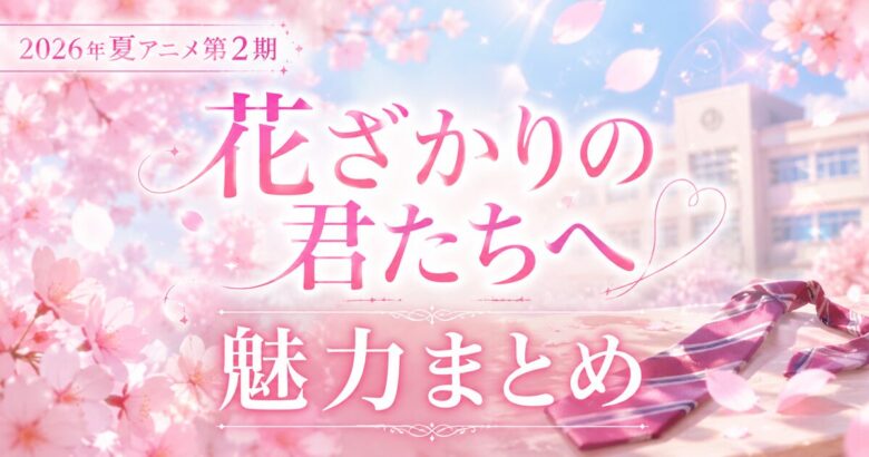 花ざかりの君たちへは面白い? 魅力まとめ【2026年夏アニメ・第2期】