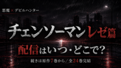 チェンソーマン レゼ篇はいつどこで配信？続きは7巻から