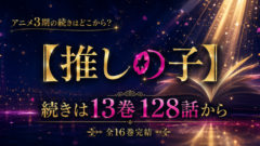 【推しの子】3期の続きは原作13巻128話から【全16巻完結】