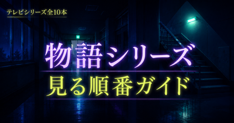 物語シリーズの見る順番は？放送順でOK、つまずくのは3か所