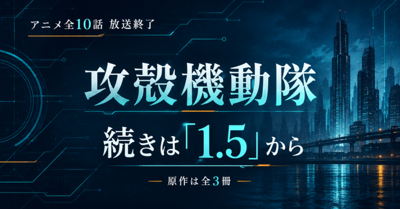 攻殻機動隊 アニメの続きは原作のどこから？2巻ではなく1.5から読む理由【原作は全3冊】