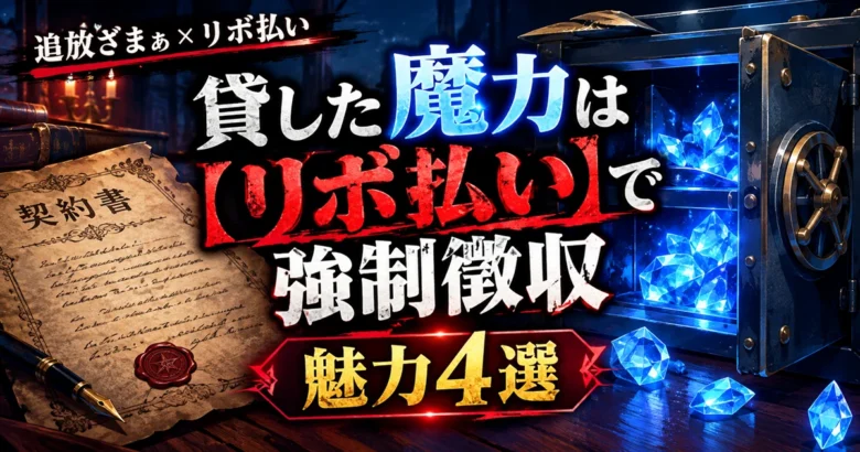 貸した魔力は【リボ払い】で強制徴収 魅力4選